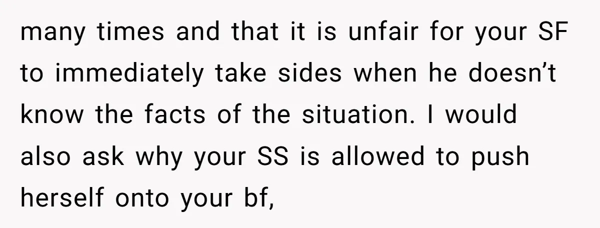 many times and that it is unfair for your SF to immediately take sides when he doesn’t know the facts of the situation. I would also ask why your SS...