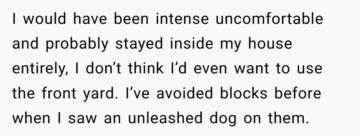 I would have been intense uncomfortable and probably stayed inside my house entirely, I don’t think I’d even want to use the front yard. I’ve avoided blocks before when I...