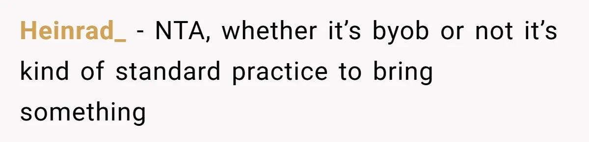 Heinrad_ − NTA, whether it’s byob or not it’s kind of standard practice to bring something