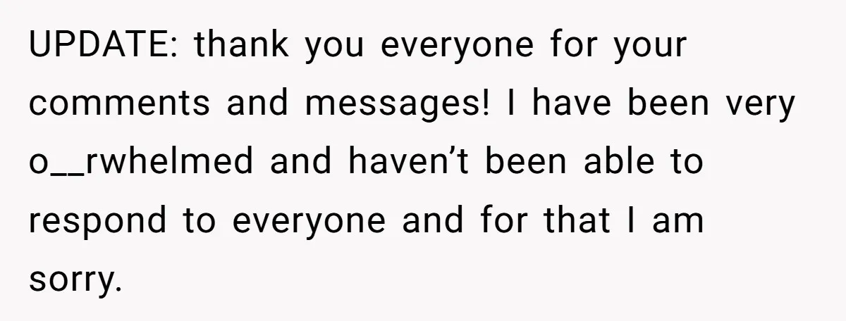 UPDATE: thank you everyone for your comments and messages! I have been very o__rwhelmed and haven’t been able to respond to everyone and for that I am sorry.