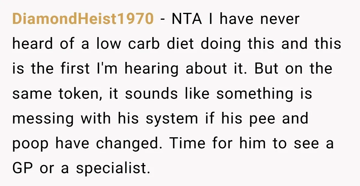 DiamondHeist1970 − NTA I have never heard of a low carb diet doing this and this is the first I'm hearing about it. But on the same token, it sounds...
