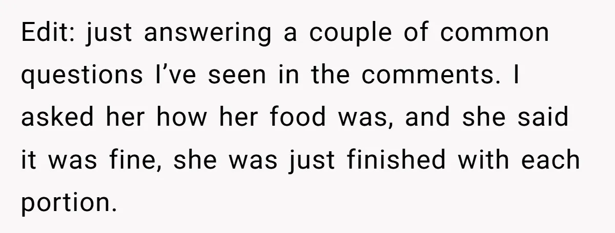 Edit: just answering a couple of common questions I’ve seen in the comments. I asked her how her food was, and she said it was fine, she was just finished...