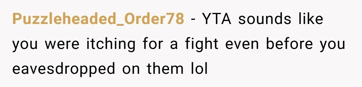 Puzzleheaded_Order78 − YTA sounds like you were itching for a fight even before you eavesdropped on them lol