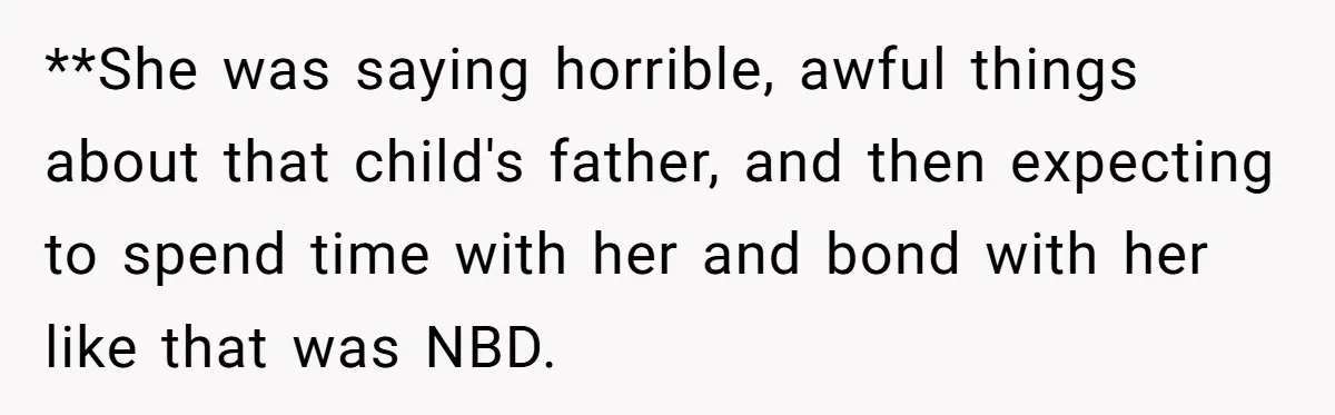 **She was saying horrible, awful things about that child's father, and then expecting to spend time with her and bond with her like that was NBD.