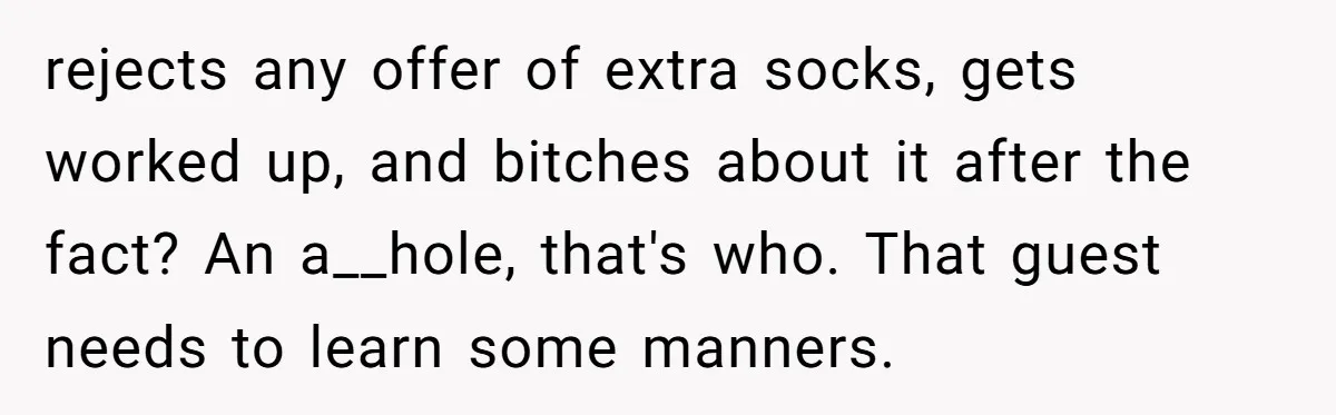 rejects any offer of extra socks, gets worked up, and bitches about it after the fact? An a__hole, that's who. That guest needs to learn some manners.