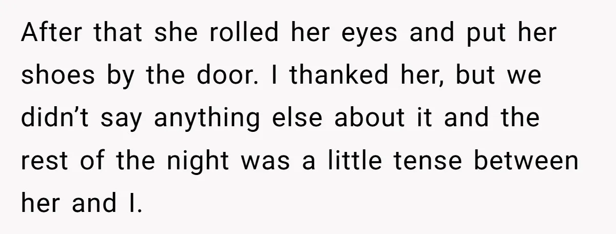 After that she rolled her eyes and put her shoes by the door. I thanked her, but we didn’t say anything else about it and the rest of the night...
