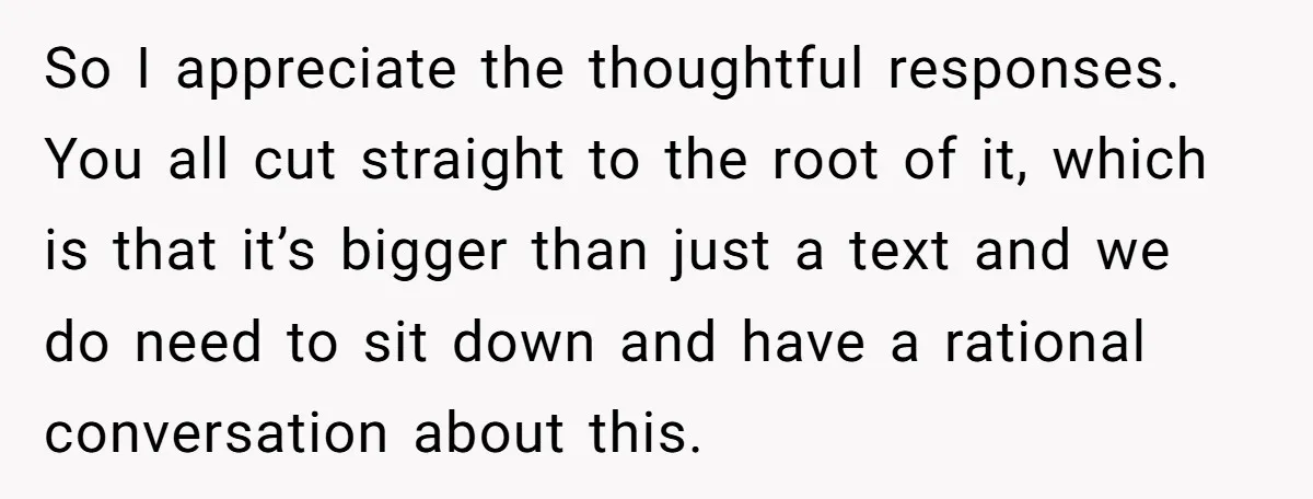 So I appreciate the thoughtful responses. You all cut straight to the root of it, which is that it’s bigger than just a text and we do need to sit...