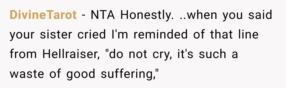 DivineTarot − NTA Honestly. ..when you said your sister cried I'm reminded of that line from Hellraiser, "do not cry, it's such a waste of good suffering,"