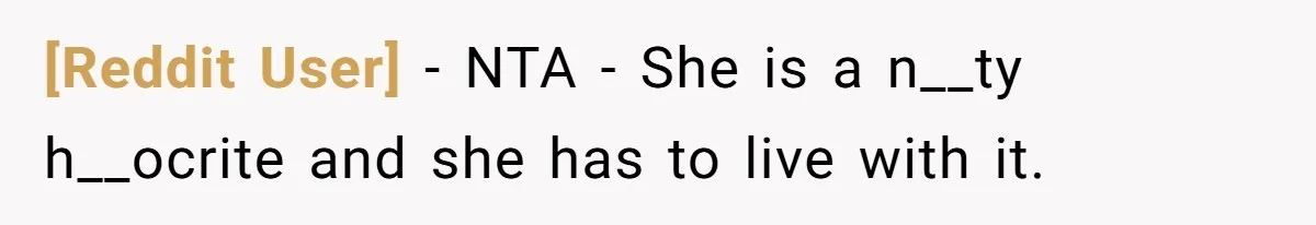 [Reddit User] − NTA - She is a n__ty h__ocrite and she has to live with it.