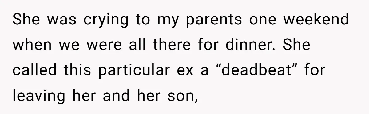 She was crying to my parents one weekend when we were all there for dinner. She called this particular ex a “deadbeat” for leaving her and her son,