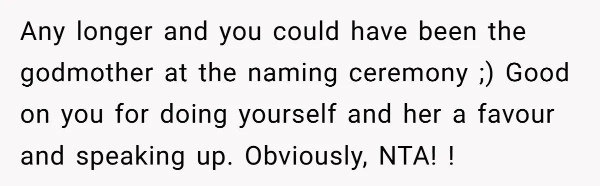 Any longer and you could have been the godmother at the naming ceremony ;) Good on you for doing yourself and her a favour and speaking up. Obviously, NTA! !
