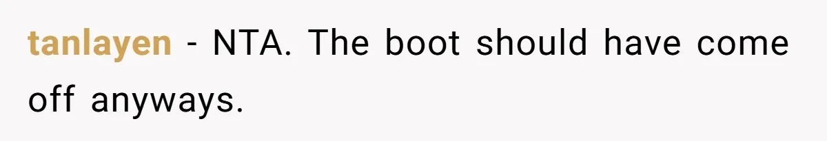 tanlayen − NTA. The boot should have come off anyways.