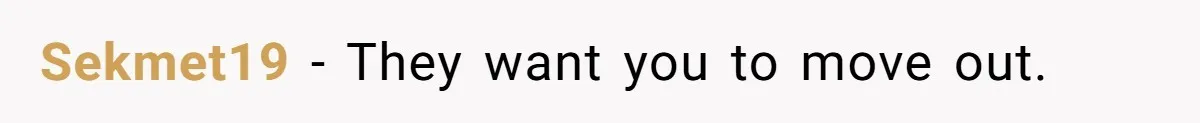 Sekmet19 − They want you to move out.