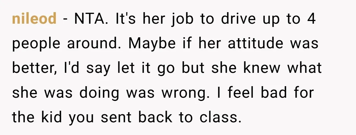 nileod − NTA. It's her job to drive up to 4 people around. Maybe if her attitude was better, I'd say let it go but she knew what she was...