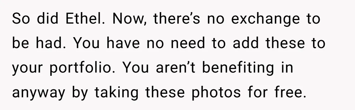 So did Ethel. Now, there’s no exchange to be had. You have no need to add these to your portfolio. You aren’t benefiting in anyway by taking these photos for...