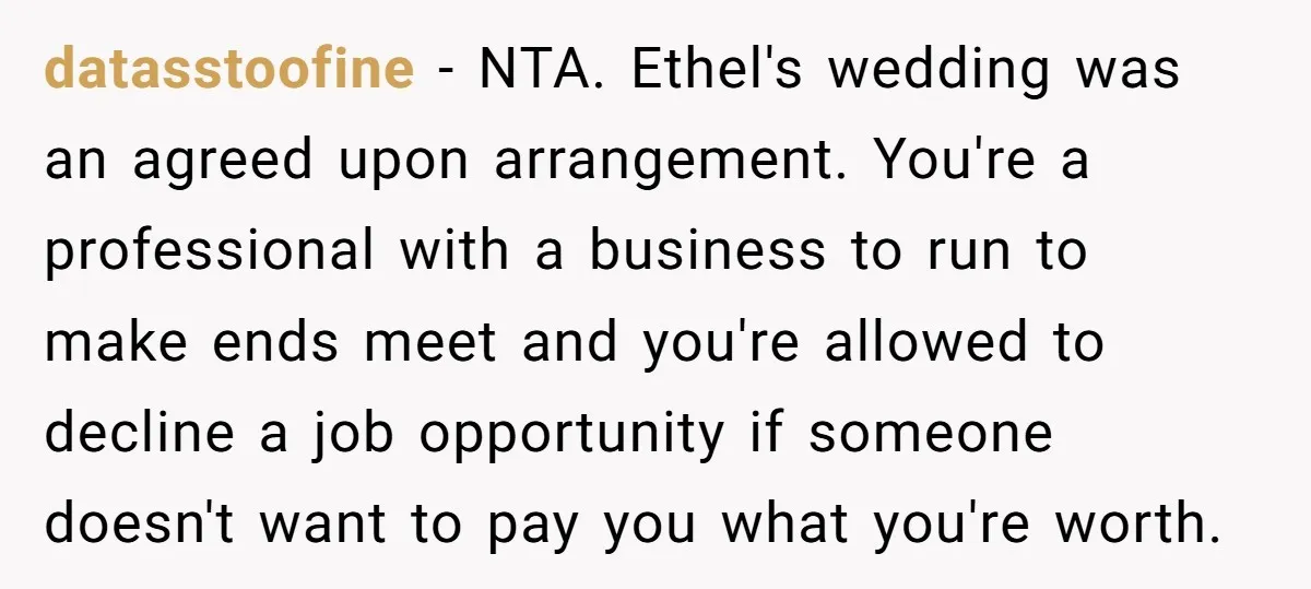 datasstoofine − NTA. Ethel's wedding was an agreed upon arrangement. You're a professional with a business to run to make ends meet and you're allowed to decline a job opportunity...