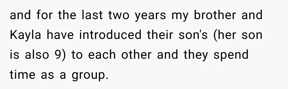 and for the last two years my brother and Kayla have introduced their son's (her son is also 9) to each other and they spend time as a group.