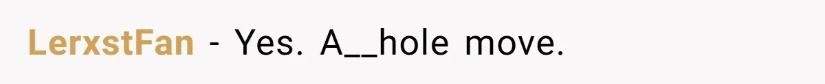 LerxstFan − Yes. A__hole move.