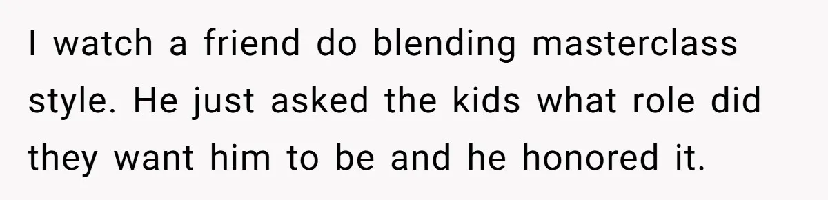 I watch a friend do blending masterclass style. He just asked the kids what role did they want him to be and he honored it.