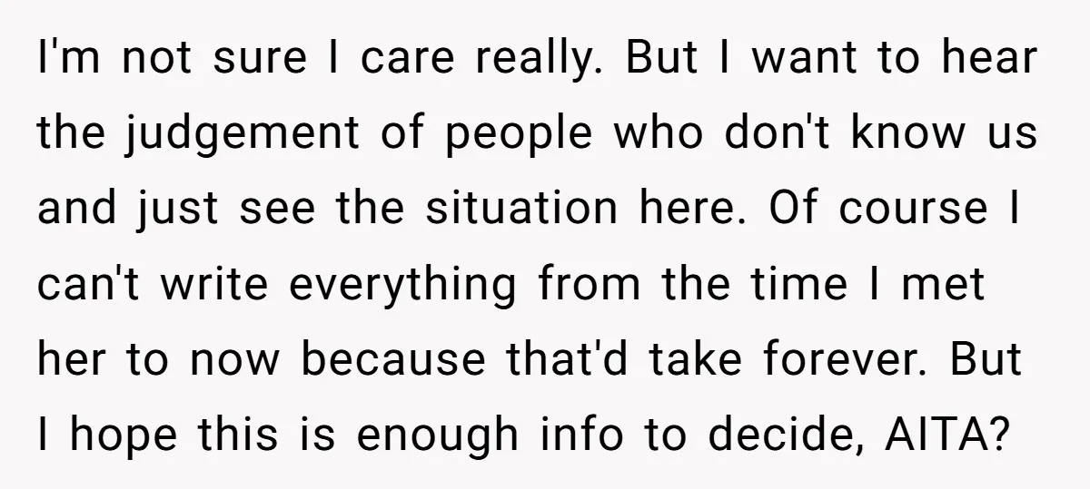 I'm not sure I care really. But I want to hear the judgement of people who don't know us and just see the situation here. Of course I can't write...