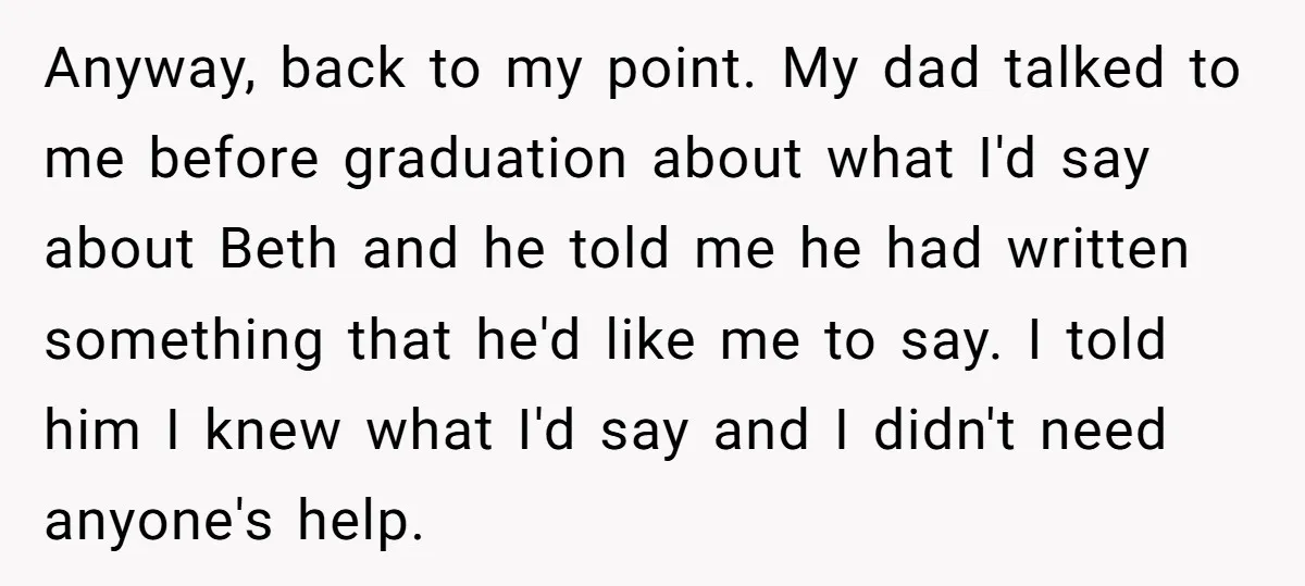 Anyway, back to my point. My dad talked to me before graduation about what I'd say about Beth and he told me he had written something that he'd like me...