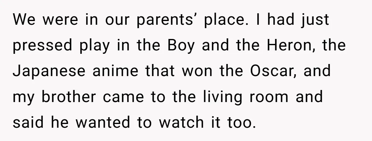 We were in our parents’ place. I had just pressed play in the Boy and the Heron, the Japanese anime that won the Oscar, and my brother came to the...