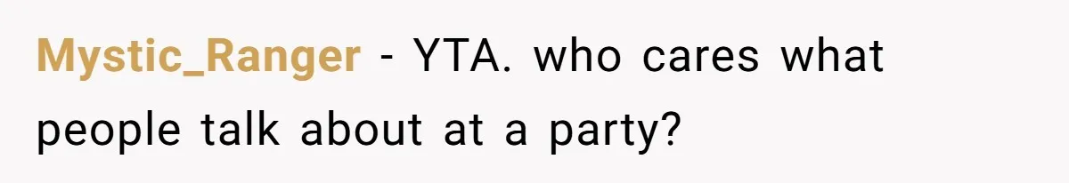 Mystic_Ranger − YTA. who cares what people talk about at a party?