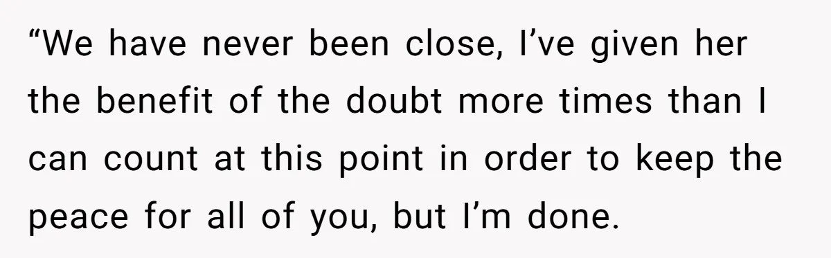 “We have never been close, I’ve given her the benefit of the doubt more times than I can count at this point in order to keep the peace for all...