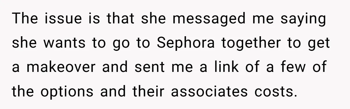 The issue is that she messaged me saying she wants to go to Sephora together to get a makeover and sent me a link of a few of the options...