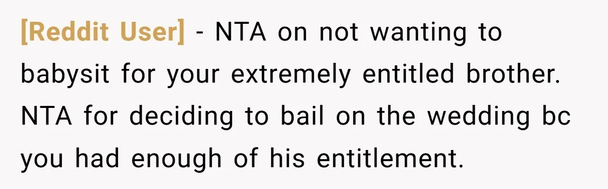[Reddit User] − NTA on not wanting to babysit for your extremely entitled brother. NTA for deciding to bail on the wedding bc you had enough of his entitlement.