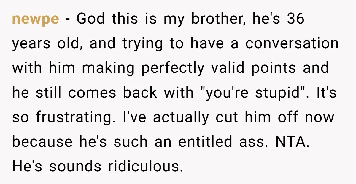 newpe − God this is my brother, he's 36 years old, and trying to have a conversation with him making perfectly valid points and he still comes back with "you're...