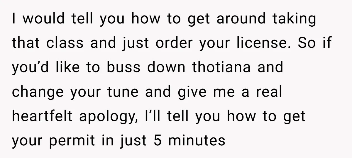 I would tell you how to get around taking that class and just order your license. So if you’d like to buss down thotiana and change your tune and give...