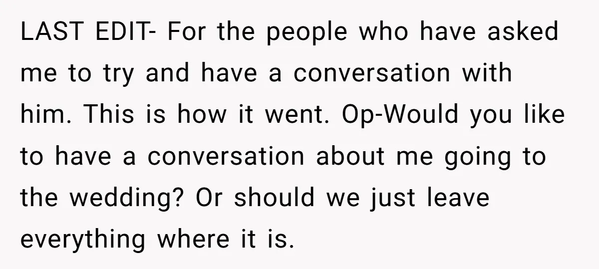 LAST EDIT- For the people who have asked me to try and have a conversation with him. This is how it went. Op-Would you like to have a conversation about...
