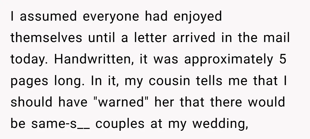 I assumed everyone had enjoyed themselves until a letter arrived in the mail today. Handwritten, it was approximately 5 pages long. In it, my cousin tells me that I should...