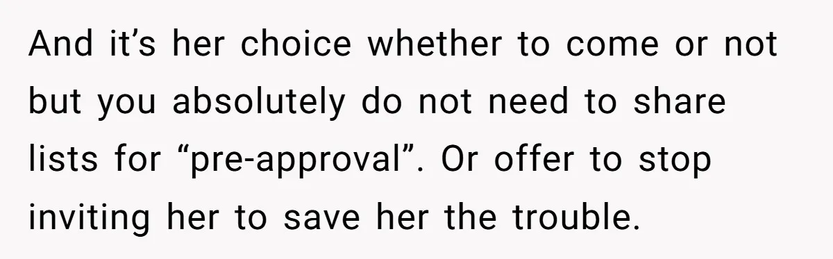 And it’s her choice whether to come or not but you absolutely do not need to share lists for “pre-approval”. Or offer to stop inviting her to save her the...