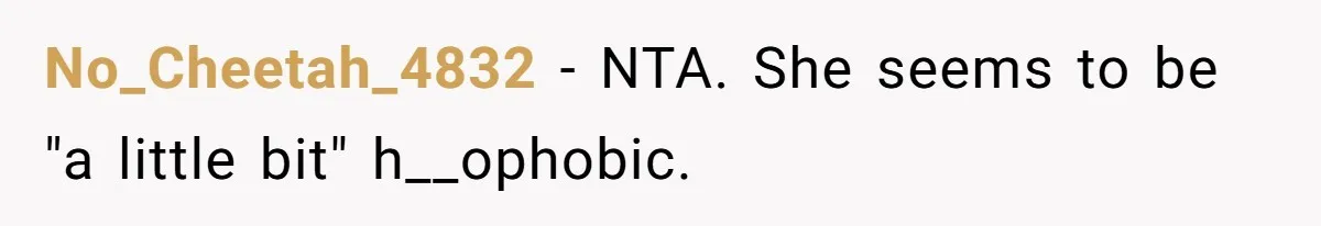No_Cheetah_4832 − NTA. She seems to be "a little bit" h__ophobic.