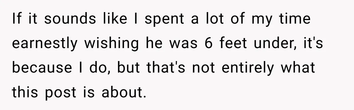 If it sounds like I spent a lot of my time earnestly wishing he was 6 feet under, it's because I do, but that's not entirely what this post is...