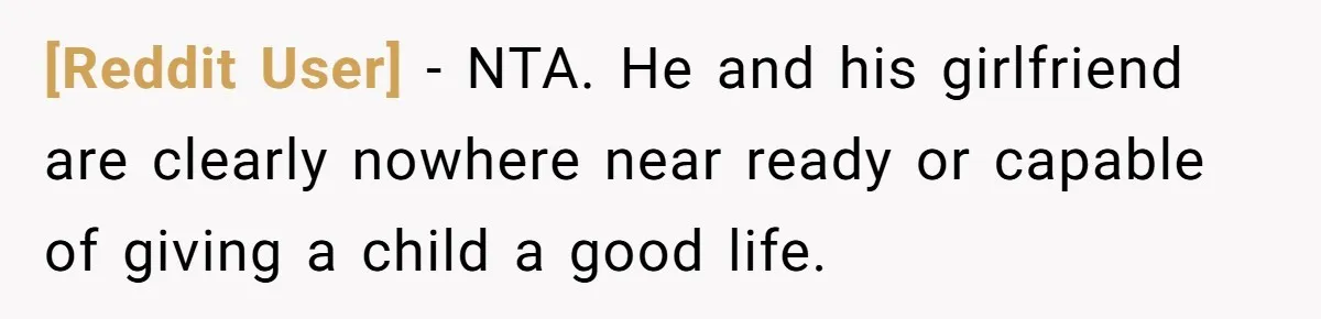 [Reddit User] − NTA. He and his girlfriend are clearly nowhere near ready or capable of giving a child a good life.