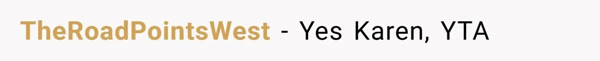 TheRoadPointsWest − Yes Karen, YTA