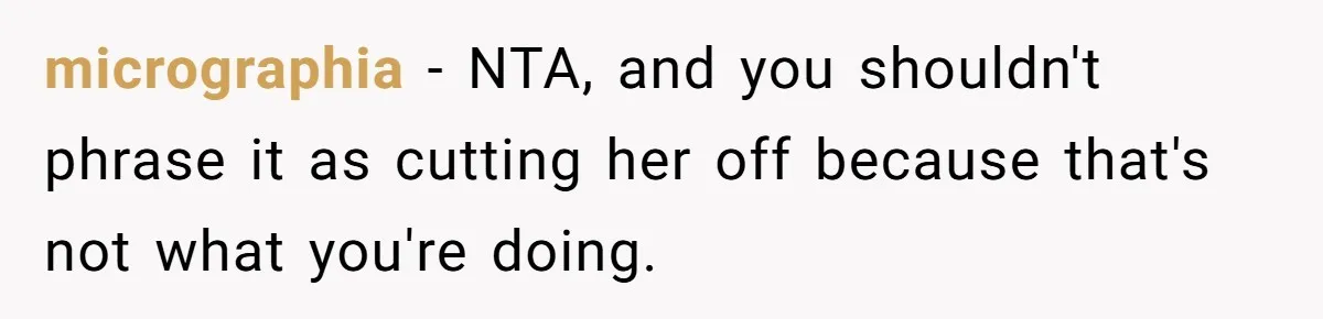 micrographia − NTA, and you shouldn't phrase it as cutting her off because that's not what you're doing.