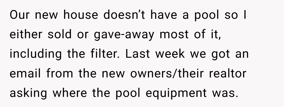 Our new house doesn’t have a pool so I either sold or gave-away most of it, including the filter. Last week we got an email from the new owners/their realtor...