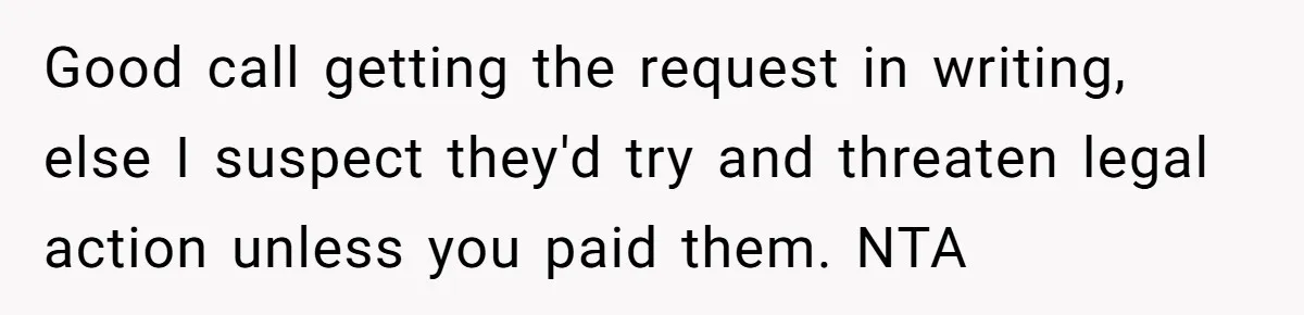 Good call getting the request in writing, else I suspect they'd try and threaten legal action unless you paid them. NTA