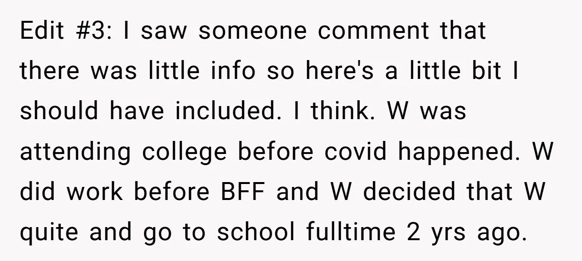 Edit #3: I saw someone comment that there was little info so here's a little bit I should have included. I think. W was attending college before covid happened. W...