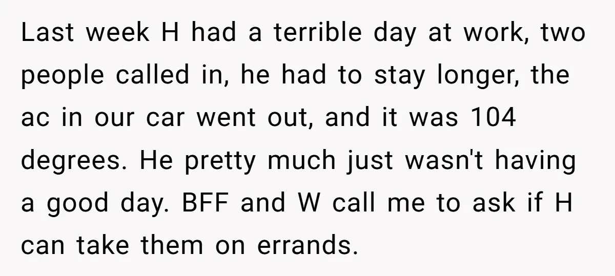 Last week H had a terrible day at work, two people called in, he had to stay longer, the ac in our car went out, and it was 104 degrees....