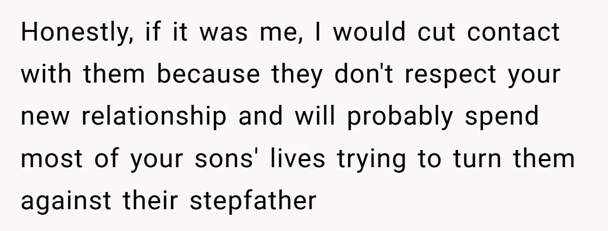 Honestly, if it was me, I would cut contact with them because they don't respect your new relationship and will probably spend most of your sons' lives trying to turn...