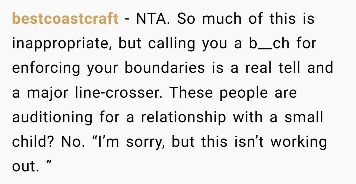 bestcoastcraft − NTA. So much of this is inappropriate, but calling you a b__ch for enforcing your boundaries is a real tell and a major line-crosser. These people are auditioning...