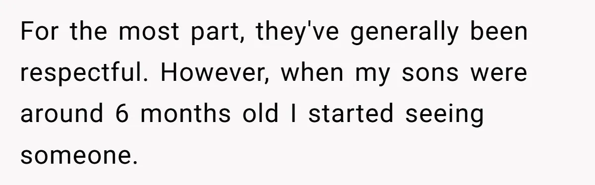 For the most part, they've generally been respectful. However, when my sons were around 6 months old I started seeing someone.