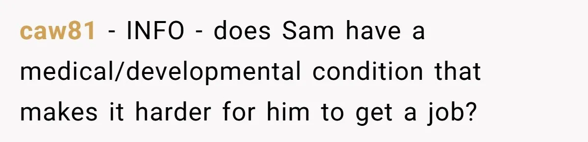 caw81 − INFO - does Sam have a medical/developmental condition that makes it harder for him to get a job?
