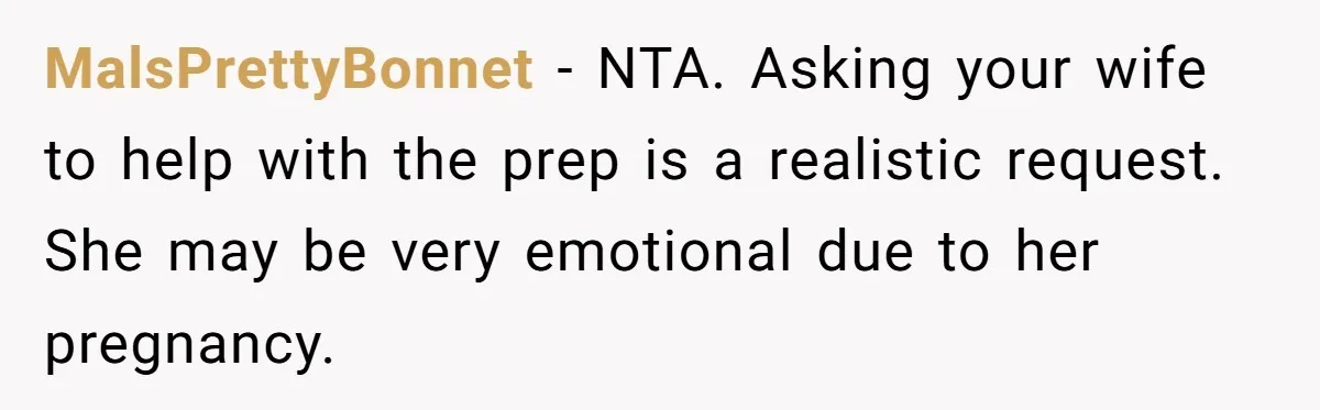 MalsPrettyBonnet − NTA. Asking your wife to help with the prep is a realistic request. She may be very emotional due to her pregnancy.