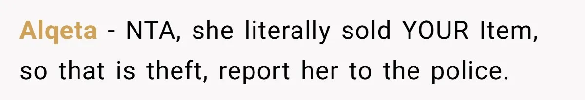 Alqeta − NTA, she literally sold YOUR Item, so that is theft, report her to the police.